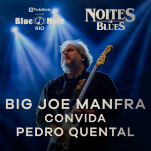 NOITES DE BLUES – BIG JOE MANFRA CONVIDA PEDRO QUENTAL – 31/07/2024 (Quarta-Feira) – Blue Note Rio | Rio de Janeiro – RJ