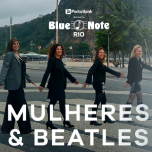 MULHERES E BEATLES – 01/08/2024 (Quinta-Feira) – Blue Note Rio | Rio de Janeiro – RJ